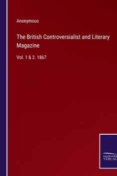 Paperback The British Controversialist and Literary Magazine: Vol. 1 & 2. 1867 Book