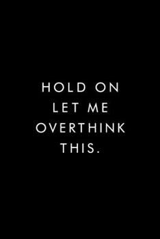 Hold On Let Me Overthink This.: Coworker Notebook, Funny Office Journals, Journal, Diary, Blank Lined Journal, 6x9, 110 Pages, White Paper