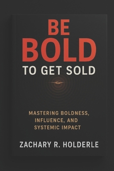 Be Bold to Get Sold: Mastering Boldness, Influence, and Systemic Impact