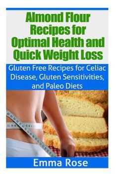 Paperback Almond Flour Recipes for Optimal Health and Quick Weight Loss: Gluten Free Recipes for Celiac Disease, Gluten Sensitivities, and Paleo Diets Book