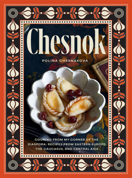 Hardcover Chesnok: Cooking from My Corner of the Diaspora: Recipes from Eastern Europe, the Caucasus, and Central Asia Book