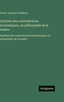 Système des contradictions économiques, ou philosophie de la misère: Système des contradictions économiques, ou philosophie de la misère (French Edition)