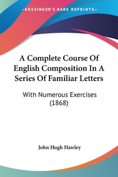 Paperback A Complete Course Of English Composition In A Series Of Familiar Letters: With Numerous Exercises (1868) Book