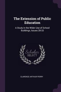 Paperback The Extension of Public Education: A Study in the Wider Use of School Buildings, Issues 28-33 Book
