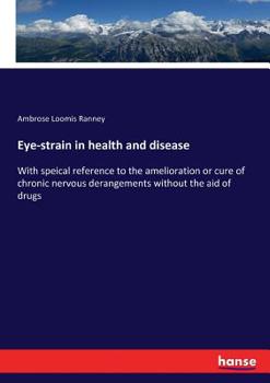 Paperback Eye-strain in health and disease: With speical reference to the amelioration or cure of chronic nervous derangements without the aid of drugs Book