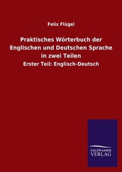 Paperback Praktisches Wörterbuch der Englischen und Deutschen Sprache in zwei Teilen: Erster Teil: Englisch-Deutsch Book