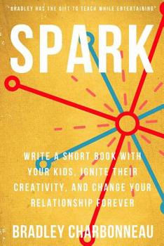 Paperback Spark: Write a short book with your kids, ignite their creativity, and change your relationship forever Book