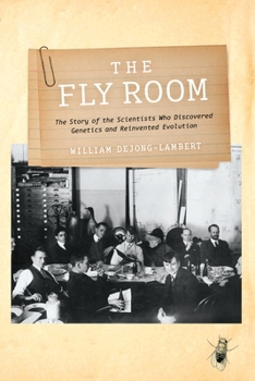Hardcover The Fly Room: The Story of the Scientists Who Discovered Genetics and Reinvented Evolution Book