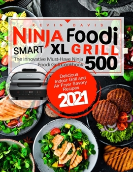 Paperback Ninja Foodi Smart XL Grill Cookbook for Beginners: The Innovative Must-Have Cookbook - Delicious Indoor Grill and Air Fryer Savory Recipes 2021 Book