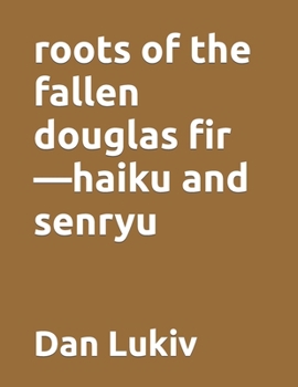 roots of the fallen douglas fir-haiku and senryu