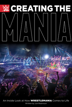 Hardcover Creating the Mania: An Inside Look at How Wrestlemania Comes to Life Book