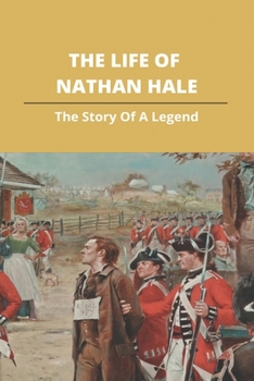 Paperback The Life Of Nathan Hale: The Story Of A Legend Book