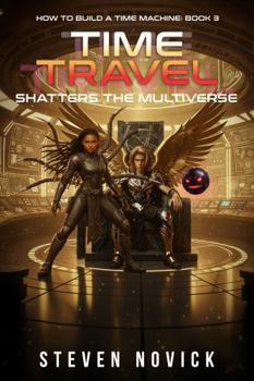 Paperback TIME TRAVEL SHATTERS THE MULTIVERSE: HOW TO BUILD A TIME MACHINE: BOOK 3 Book