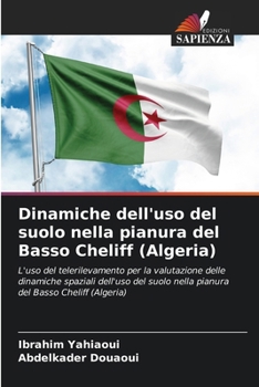 Dinamiche dell'uso del suolo nella pianura del Basso Cheliff (Algeria) (Italian Edition)