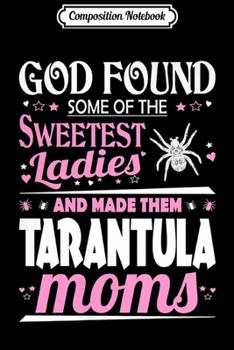 Composition Notebook: Womens God Found Sweetest Ladies Made Them Tarantula Moms Premium  Journal/Notebook Blank Lined Ruled 6x9 100 Pages