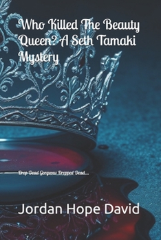 Who Killed The Beauty Queen? A Seth Tamaki Mystery: Drop Dead Gorgeous Dropped Dead....