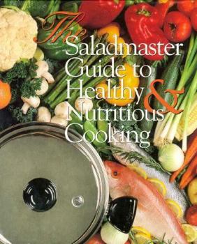 Hardcover The Saladmaster Guide to Healthy and Nutritious Cooking: From the Kitchen of the Saladmaster Book