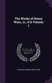 Hardcover The Works of Henry Ware, Jr., D.D Volume 1 Book