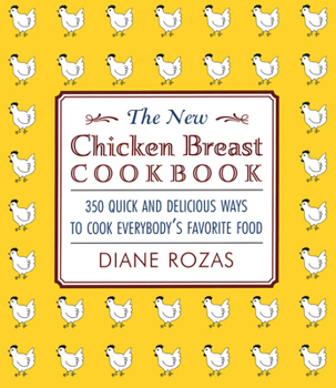 Paperback The New Chicken Breast Cookbook: 350 Quick and Delicious Ways to Cook Everybody's Favorite Food Book