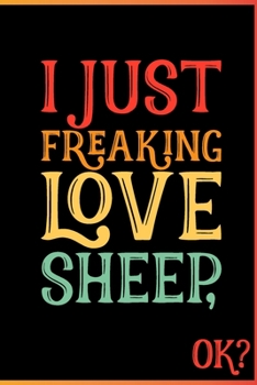 Paperback I Just Freaking Love Sheep Ok: Animal Shelters or Rescues Adoption Notebook Flower Wide Ruled Lined Journal 6x9 Inch ( Legal ruled ) Family Gift Idea Book