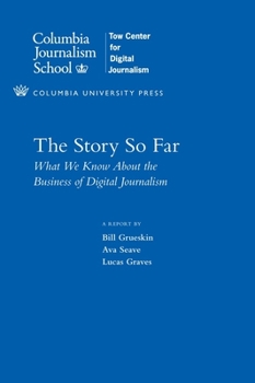 Paperback The Story So Far: What We Know about the Business of Digital Journalism Book