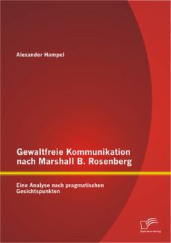 Gewaltfreie Kommunikation Nach Marshall B. Rosenberg: Eine Analyse Nach Pragmatischen Gesichtspunkten