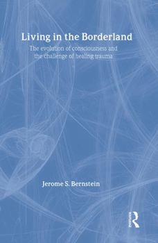 Living in the Borderland:The Evolution of Consciousness and the Challenge of Healing Trauma
