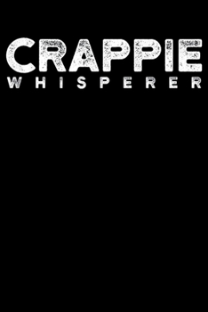 Crappie Whisperer: Fishing Trip Log Book, Fishing Journal for Kids; Includes 107 Journaling Pages 6"x9" for Recording Fishing Notes, Experiences and Memories (Kids Journal Diary for Fishing)