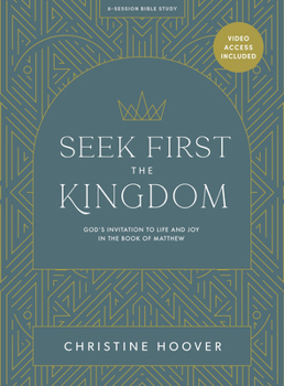 Paperback Seek First the Kingdom - Bible Study Book with Video Access: God's Invitation to Life and Joy in the Book of Matthew Book