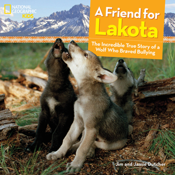 Hardcover A Friend for Lakota: The Incredible True Story of a Wolf Who Braved Bullying Book