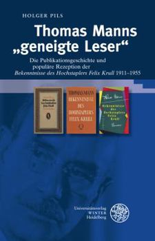 Thomas Manns 'geneigte Leser': Die Publikationsgeschichte Und Populare Rezeption Der 'bekenntnisse Des Hochstaplers Felix Krull' 1911-1955