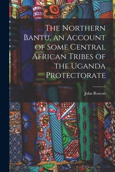Paperback The Northern Bantu, an Account of Some Central African Tribes of the Uganda Protectorate Book