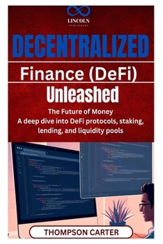 Decentralized Finance (DeFi) Unleashed: The Future of Money A deep dive into DeFi protocols, staking, lending, and liquidity pools