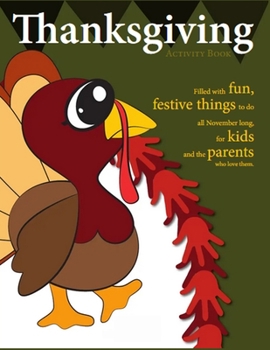Thanksgiving Activity Book: Filled with Fun, Festive Things to do all November Long, For Kids and The Parents who love them.: