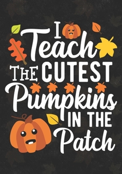 I Teach The Cutest Pumpkin In The Patch: Teacher Thanksgiving Blank Lined Journal For Pre-k and Kindergarten Cute Pumpkin Thankful Teacher Gift For Thanksgiving Day