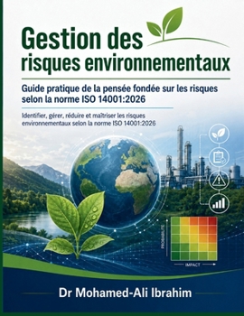 Gestion des risques environnementaux Guide pratique de la pensée fondée sur les risques selon la norme ISO 14001: 2026: Identifier, gérer, réduire et ... la norme ISO 14001:2026 (French Edition)