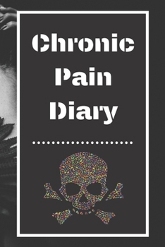 Chronic Pain Diary: Daily Assessment Pages, Treatment History, Doctors Appointments | Monitor Pain Location, Symptoms, Relief Treatment | Notebook Journal Template
