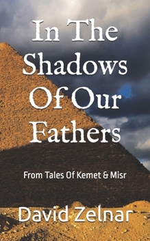 In The Shadows Of Our Fathers: From Tales Of Kemet & Misr