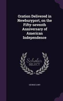 Hardcover Oration Delivered in Newburyport, on the Fifty-seventh Anniversary of American Independence Book