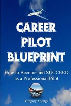 Paperback The Career Pilot Blueprint: How To Become & Succeed as a Professional Pilot Book