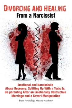 Paperback Divorcing and Healing From a Narcissist: Emotional and Narcissistic Abuse Recovery. Splitting Up With a Toxic Ex. Co-parenting After an Emotionally De Book