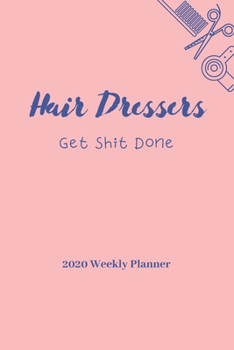Paperback Hair Dressers Get Shit Done: 2020 Weekly Planner - Jan 1, 2020 to Dec 31, 2020 - Simple Dated Week and Month Calendar with Notes Pages, 6 x 9 size Book