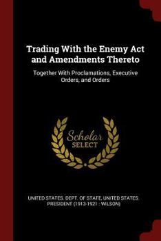 Paperback Trading with the Enemy ACT and Amendments Thereto: Together with Proclamations, Executive Orders, and Orders Book