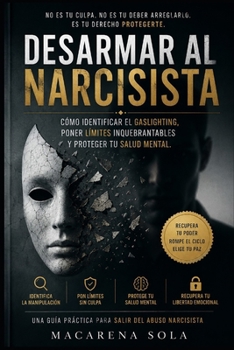 Desarmar al Narcisista: Cómo identificar el gaslighting, poner límites inquebrantables y proteger tu salud mental (Spanish Edition)