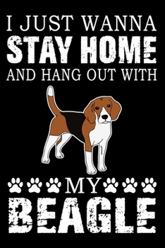 I Just Wanna Stay Home And Hang Out With My Beagle: Notebook Gifts For Dog Lovers, Beagle Journal Notebook Best Gifts For Who Love Beagle Dog Notebook Blank Lined Ruled Journal 6"x9" 100 Pages