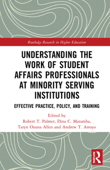 Understanding the Work of Student Affairs Professionals at Minority Serving Institutions: Effective Practice, Policy, and Training