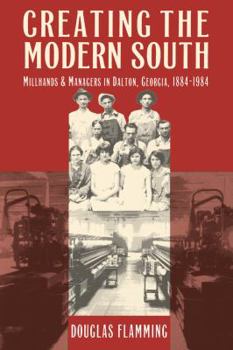 Paperback Creating the Modern South: Millhands and Managers in Dalton, Georgia, 1884-1984 Book