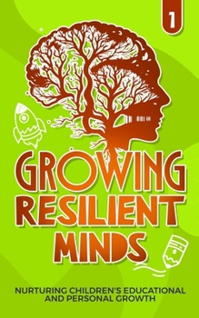 Paperback Growing Resilient Minds: Nurturing Children's Educational and Personal Growth Book