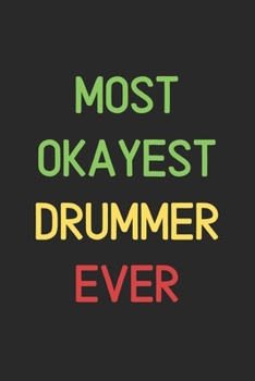 Most Okayest Drummer Ever: Lined Journal, 120 Pages, 6 x 9, Funny Drummer Notebook Gift Idea, Black Matte Finish (Most Okayest Drummer Ever Journal)