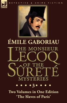 Paperback The Monsieur Lecoq of the Sûreté Mysteries: Volume 3- Two Volumes in One Edition 'The Slaves of Paris' Book